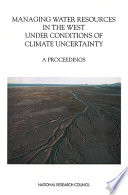 Managing water resources in the West under conditions of climate uncertainty : proceedings of a colloquium, November 14-16, 1990, Scottsdale, Arizona /