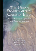 The urban environmental crisis in India : new initiatives in safe water and waste management /