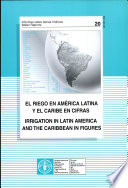 El riego en América Latina y el Caribe en cifras = Irrigation in Latin America and the Caribbean in figures.