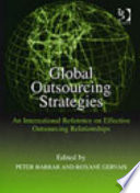 Global outsourcing strategies : an international reference on effective outsourcing relationships /