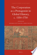 The corporation as a protagonist in global history, c. 1550-1750 /