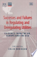 Successes and failures in regulating and deregulating utilities : evidence from the UK, Europe, and the US /