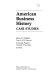 American business history : case studies /