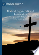 Biblical Organizational Leadership : Principles from the Life of Jesus in the Gospel of John /