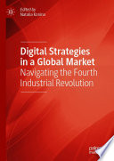 Digital Strategies in a Global Market : Navigating the Fourth Industrial Revolution /