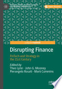 Disrupting Finance : FinTech and Strategy in the 21st Century /