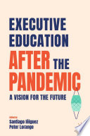 Executive Education after the Pandemic : A Vision for the Future /