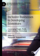 Inclusive Businesses in Developing Economies : Converging People, Profit, and Corporate Citizenship /