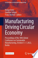 Manufacturing Driving Circular Economy : Proceedings of the 18th Global Conference on Sustainable Manufacturing, October 5-7, 2022, Berlin /