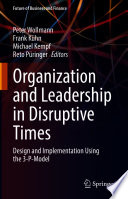Organization and Leadership in Disruptive Times : Design and Implementation Using the 3-P-Model /