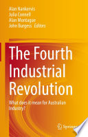 The Fourth Industrial Revolution : What does it mean for Australian Industry? /