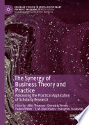 The Synergy of Business Theory and Practice : Advancing the Practical Application of Scholarly Research /