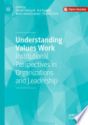 Understanding Values Work : Institutional Perspectives in Organizations and Leadership /