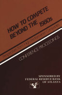 How to compete beyond the 1980s : perspectives from high-performance companies : conference proceedings /