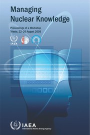 Managing nuclear knowledge : proceedings of a workshop on managing nuclear knowledge : held in Trieste, 22-26 August 2005 /