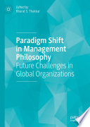 Paradigm shift in management philosophy future challenges in global organizations /