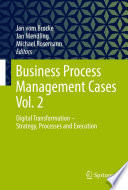 Business Process Management Cases Vol. 2 : Digital Transformation - Strategy, Processes and Execution /