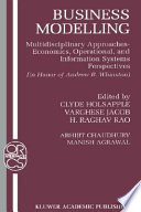 Business modelling : multidisciplinary approaches, economics, operational, and information systems perspectives : in honor of Andrew B. Whinston /