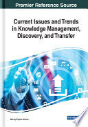 Current issues and trends in knowledge management, discovery, and transfer /