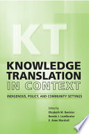 Knowledge translation in context : indigenous, policy, and community settings /