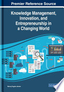 Knowledge management, innovation, and entrepreneurship in a changing world /