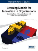 Learning models for innovation in organizations : examining roles of knowledge transfer and human resources management /