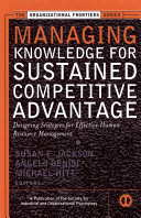 Managing knowledge for sustained competitive advantage : designing strategies for effective human resource management /