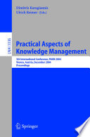 Practical aspects of knowledge management : 5th international conference, PAKM 2004, Vienna, Austria, December 2-3, 2004 : proceedings /