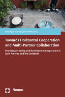 Towards horizonal cooperation and multi-partner collaboration : knowledge sharing and development cooperation in Latin American and the Caribbean /