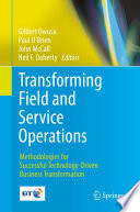 Transforming field and service operations : methodologies for successful technology-driven business transformation /