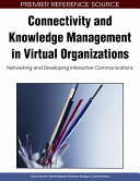 Connectivity and knowledge management in virtual organizations : networking and developing interactive communications /