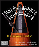 Agile development & business goals : the six week solution /