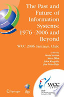 The past and future of information systems: 1976-2006 and beyond : IFIP 19th World Computer Congress, TC-8, Information System Stream, August 21-23, 2006, Santiago, Chile /
