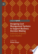 Designing Cost Management Systems to Support Business Decision-Making  : Industry Inspired Case Studies /