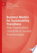 Business Models for Sustainability Transitions : How Organisations Contribute to Societal Transformation /