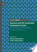 Business and the Sustainable Development Goals : Measuring and Managing Corporate Impacts  /