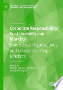 Corporate responsibility, sustainability and markets : how ethical organisations and consumers shape markets /