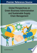 Global perspectives on green business administration and sustainable supply chain management /