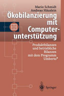 Ökobilanzierung mit Computerunterstützung : Produktbilanzen und betriebliche Bilanzen mit dem Programm Umberto /