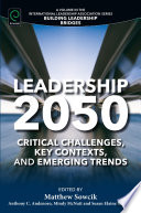 Leadership 2050 : critical challenges, key contexts, and emerging trends /