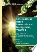 Consciousness-Based Leadership and Management, Volume 1 : Vedic and Other Philosophical Approaches to Oneness and Flourishing /