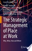 The Strategic Management of Place at Work : Why, What, How and Where /