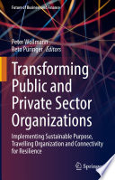Transforming Public and Private Sector Organizations : Implementing Sustainable Purpose, Travelling Organization and Connectivity for Resilience /