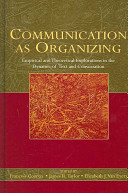 Communication as organizing : empirical and theoretical explorations in the dynamic of text and conversation /