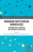 Managing multilingual workplaces : methodological, empirical and pedagogic perspectives /