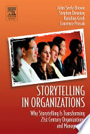 Storytelling in organizations : why storytelling is transforming 21st century organizations and management /