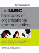 The IABC handbook of organizational communication : a guide to internal communication, public relations, marketing, and leadership /