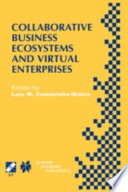 Collaborative business ecosystems and virtual enterprises : IFIP TC5/WG5.5 third Working Conference on Infrastructures for Virtual Enterprises (PRO-VE'02) May 1-3, 2002, Sesimbra, Portugal /