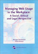 Managing web usage in the workplace : a social, ethical, and legal perspective /