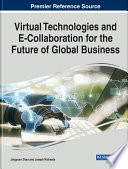 Virtual technologies and e-collaboration for the future of global business /